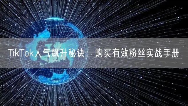 TikTok人气飙升秘诀：购买有效粉丝实战手册