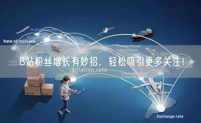 B站粉丝增长有妙招，轻松吸引更多关注！