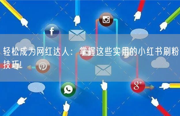 轻松成为网红达人：掌握这些实用的小红书刷粉技巧!