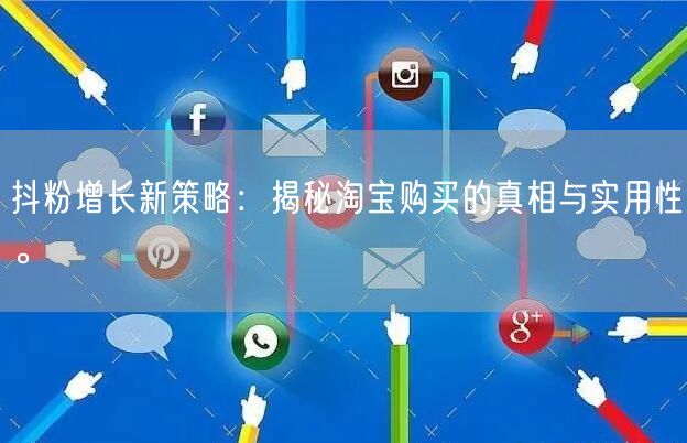 抖粉增长新策略：揭秘淘宝购买的真相与实用性。