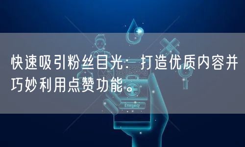 快速吸引粉丝目光：打造优质内容并巧妙利用点赞功能。