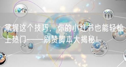 掌握这个技巧，你的小红书也能轻松上热门——刷赞脚本大揭秘！